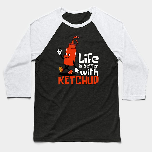 Life Is Better With Ketchup Funny Mascot Baseball T-Shirt by DesignArchitect